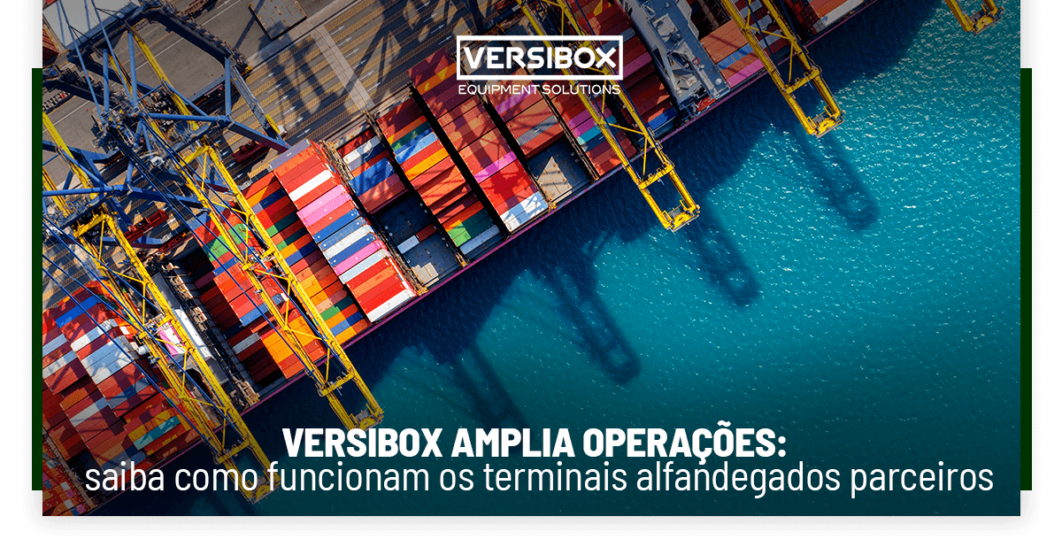 Versibox amplia operações: saiba como funcionam os terminais alfandegados parceiros